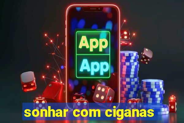 sonhar com ciganas